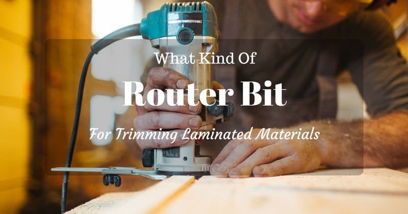 What Kind Of Router Bit Is Perfect For Trimming Laminated